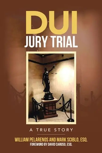 DUI Jury Trial: A True Story by William Pelarenos