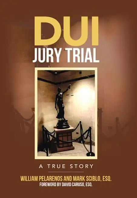 DUI Jury Trial: A True Story by William Pelarenos