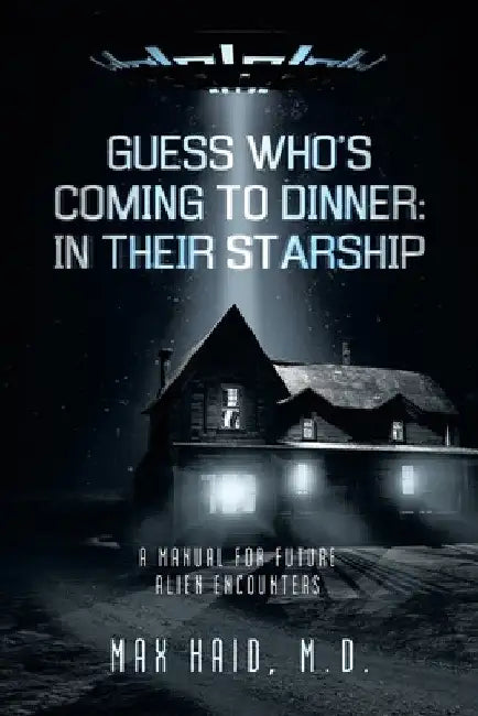 Guess Who's Coming to Dinner: In Their Starship: A Manual for Future Alien Encounters by Max Haid
