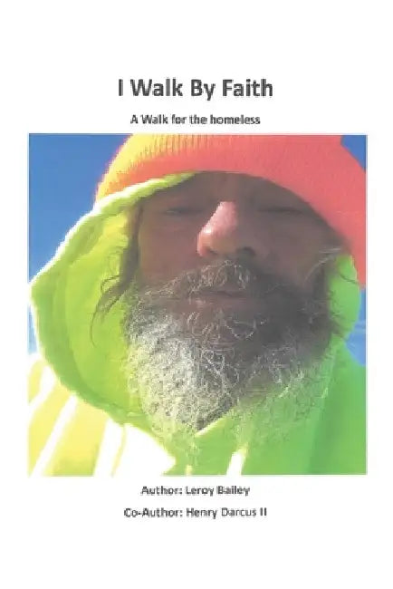 I Walk By Faith: A Walk for the homeless by Leroy Bailey