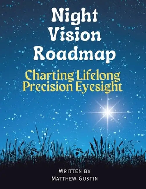 Night Vision Roadmap: Charting Lifelong Precision Eyesight by Matthew Gustin