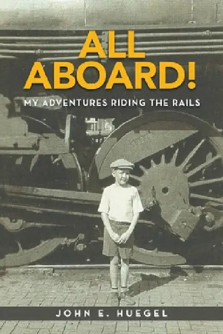 All Aboard!: My Adventures Riding the Rails by John E. Huegel