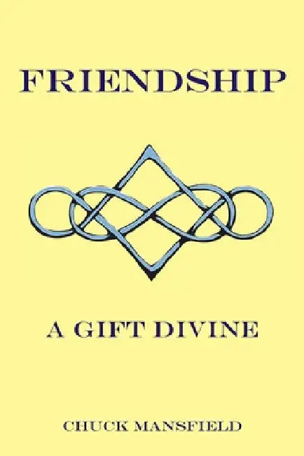 Friendship: A Gift Divine by Chuck Mansfield