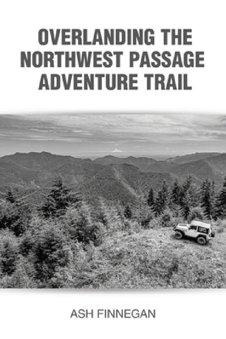 Overlanding the Northwest Passage Adventure Trail by Ash Finnegan