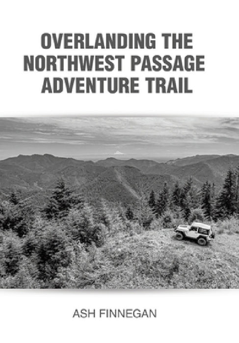 Overlanding the Northwest Passage Adventure Trail by Ash Finnegan