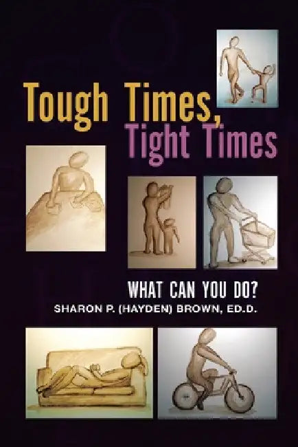 Tough Times, Tight Times: What Can You Do? by Sharon P. (Hayden) Brown Ed D.
