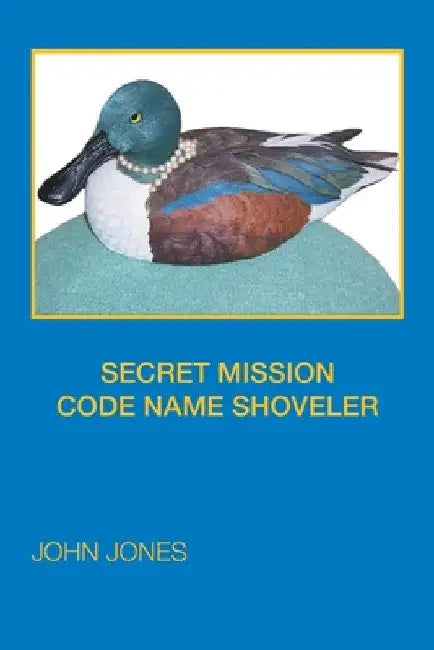 Secret Mission Code Name Shoveler by John Jones
