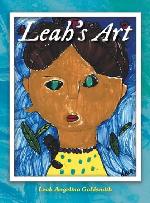 Leah's Art by Leah Angelina Goldsmith