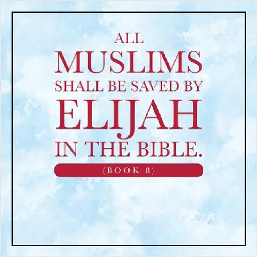 All Muslims shall be saved by Elijah in the Bible. (Book 8) by Alexander, Elijah