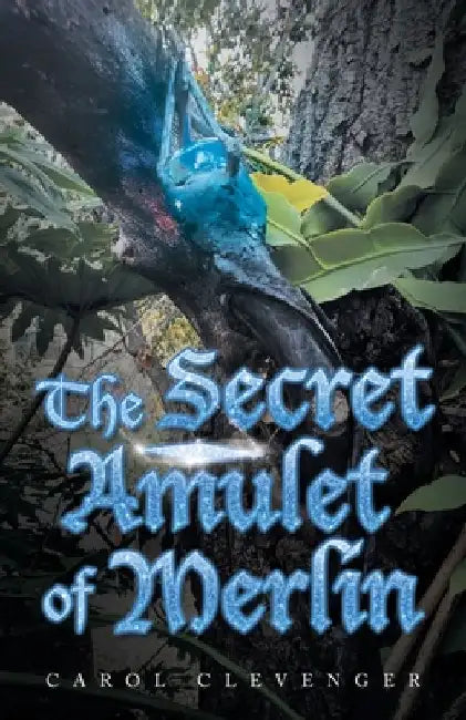 The Secret Amulet of Merlin by Carol Clevenger