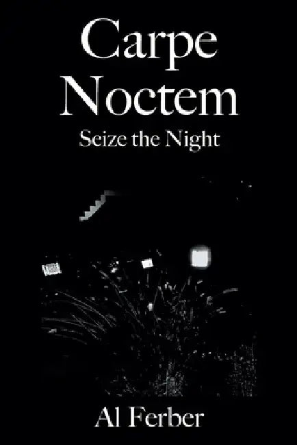 Carpe Noctem: Seize the Night by Al Ferber