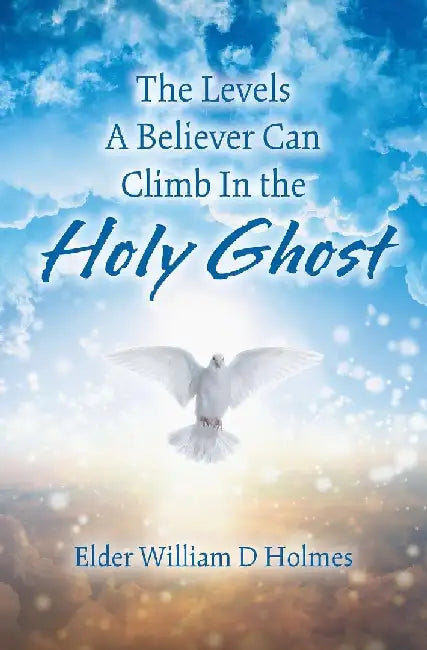 The Levels A Believer Can Climb In the Holy Ghost by Elder William D. Holmes