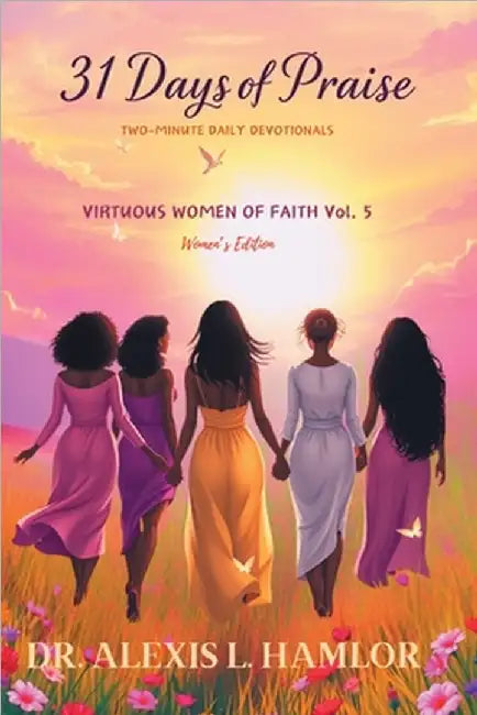 Two Minute Daily Devotionals 31 DAYS OF PRAISE: Volume 5 Virtuous Women of Faith by Alexis L. Hamlor