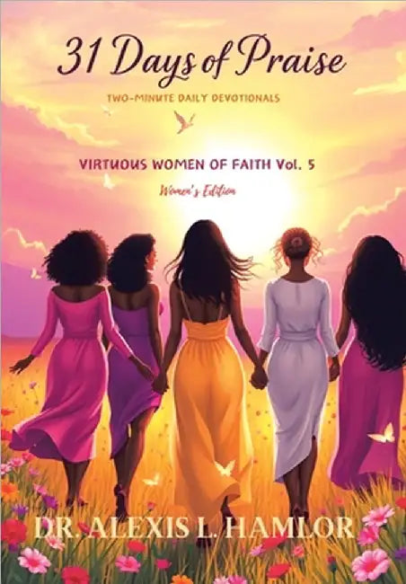 Two Minute Daily Devotionals 31 DAYS OF PRAISE: Volume 5 Virtuous Women of Faith by Hamlor, Alexis L.