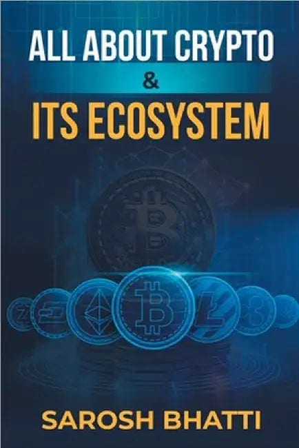 All About Crypto And It's Ecosystem by Bhatti, Sarosh