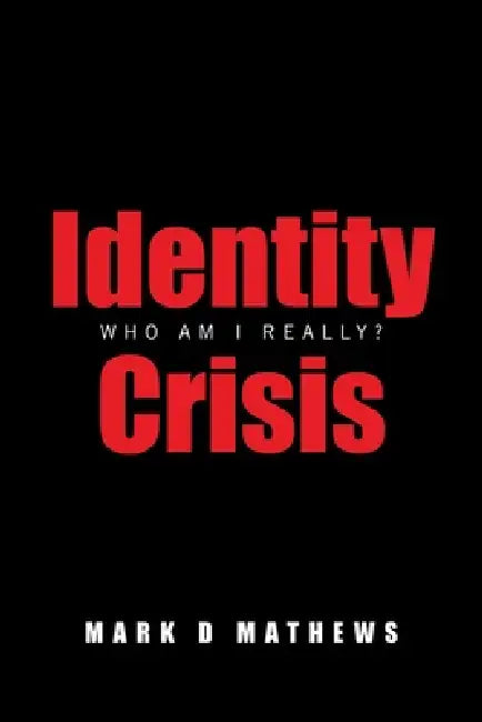 Identity Crisis: Who Am I Really? by Mark D. Mathews