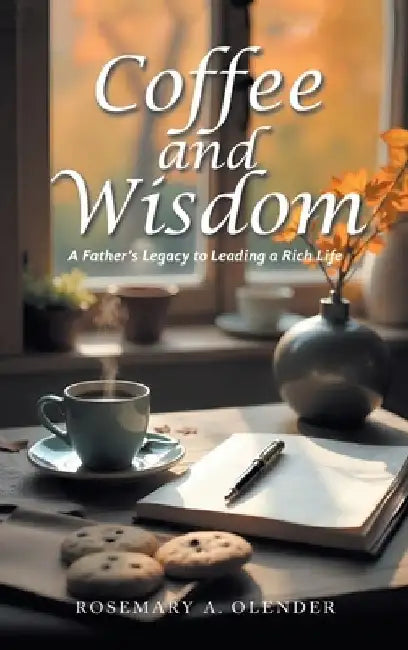 Coffee and Wisdom: A Father's Legacy to Leading a Rich Life by Rosemary A. Olender
