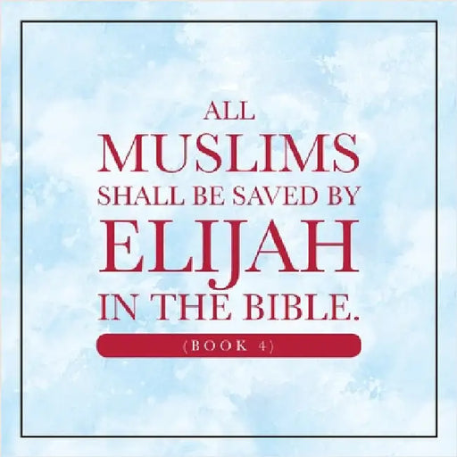 All Muslims shall be saved by Elijah in the Bible. (Book 4) by Alexander, Elijah