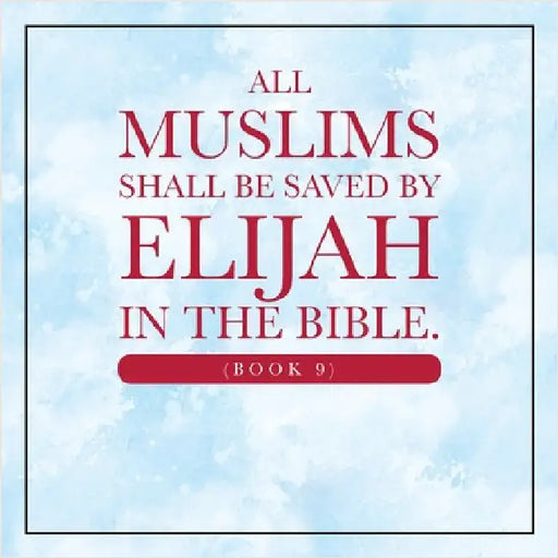 All Muslims shall be saved by Elijah in the Bible. (Book 9) by Alexander, Elijah