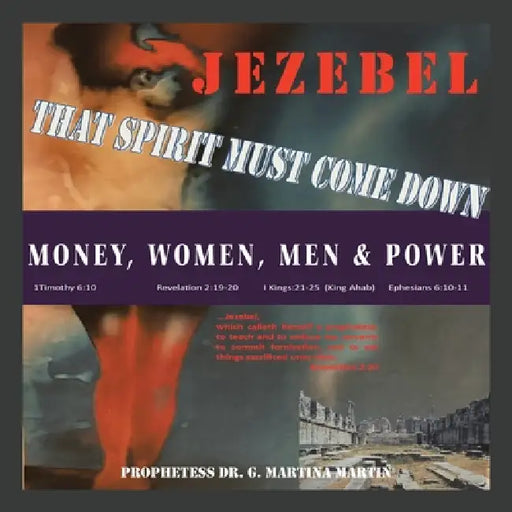Jezebel That Spirit Must Come Down: Money, Women, Men & Power by Prophetess G. Martina Martin