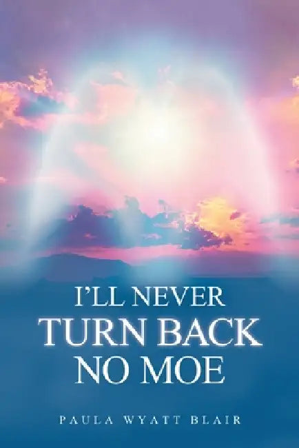 I'll Never Turn Back No Moe by Paula Wyatt Blair
