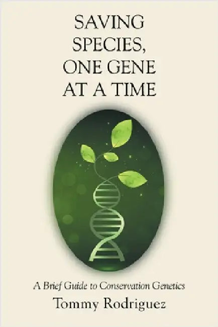 Saving Species, One Gene at a Time: A Brief Guide to Conservation Genetics by Tommy Rodriguez