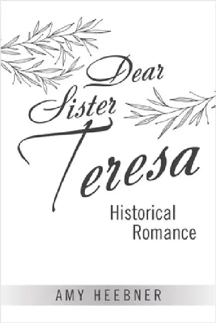 Dear Sister Teresa: Historical Romance by Amy Heebner