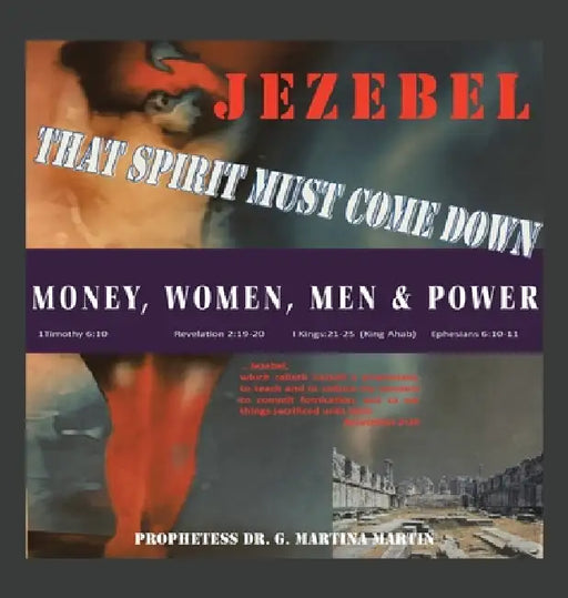 Jezebel That Spirit Must Come Down: Money, Women, Men & Power by Prophetess G. Martina Martin