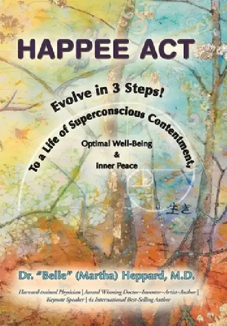 H.A.P.P.E.E A.C.T.: Evolve in 3 Steps! To a Life of Superconscious Contentment, Optimal Well-Being, & Inner Peace. by Belle (Martha) Heppard