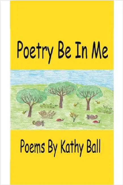 Poetry Be In Me by Ball, Kathy