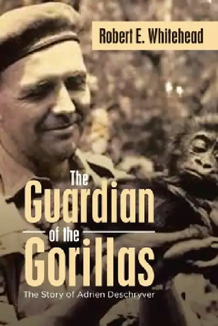 The Guardian of the Gorillas: The Story of Adrien Deschryver by Robert E. Whitehead