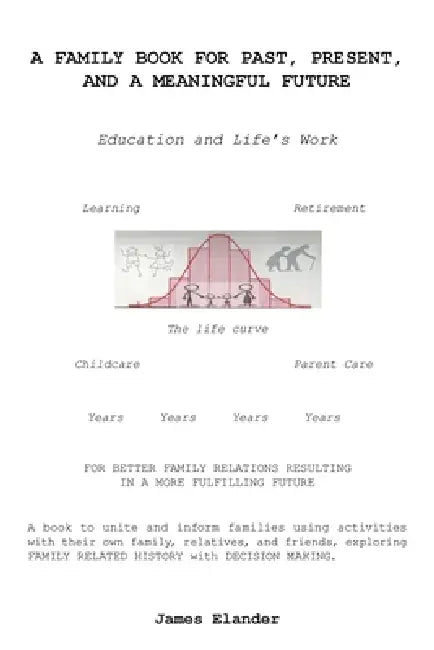 A Family Book for Past, Present, and a Meaningful Future: Education and Life's Work by James Elander