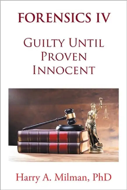 Forensics IV: Guilty Until Proven Innocent by Milman, Harry A.