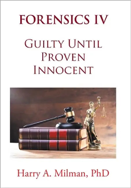 Forensics IV: Guilty Until Proven Innocent by Milman, Harry A.