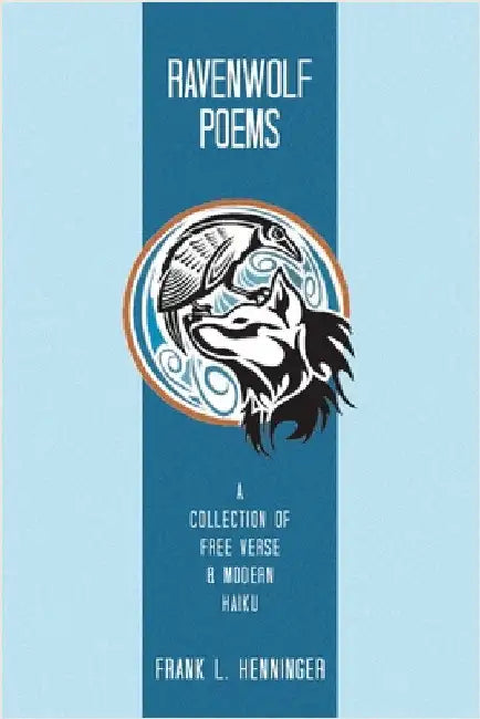 Ravenwolf Poems: A Collection of Free Verse & Modern Haiku by Frank L. Henninger