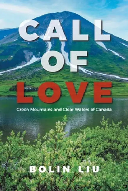 Call of Love: Green Mountains and Clear Waters of Canada by Bolin Liu