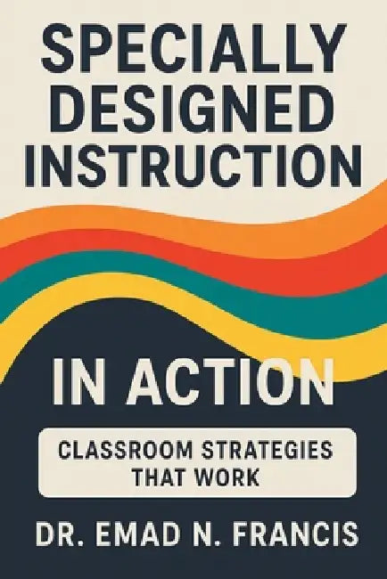 Specifically Designed Instruction in Action: Classroom Strategies that Work by Emad N. Francis
