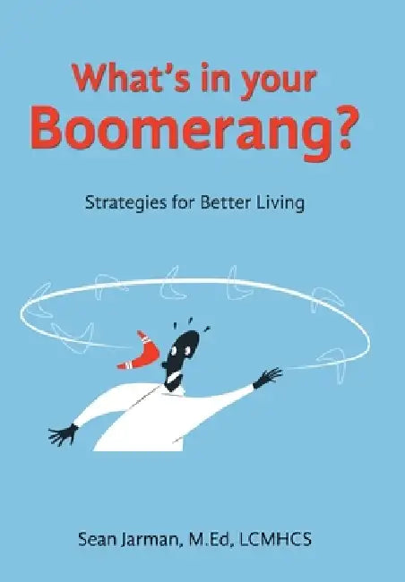 What's in your Boomerang?: Strategies for Better Living by Sean Jarman M. Ed Lcmhcs