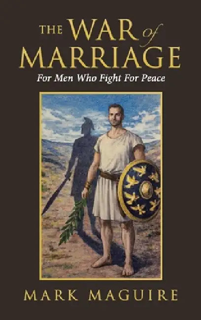The War Of Marriage: For Men Who Fight For Peace by Mark Maguire