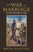 The War Of Marriage: For Men Who Fight For Peace by Mark Maguire