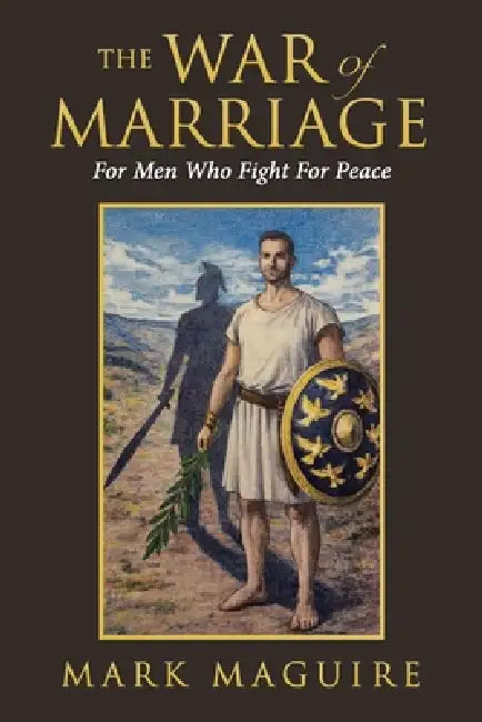 The War Of Marriage: For Men Who Fight For Peace by Mark Maguire
