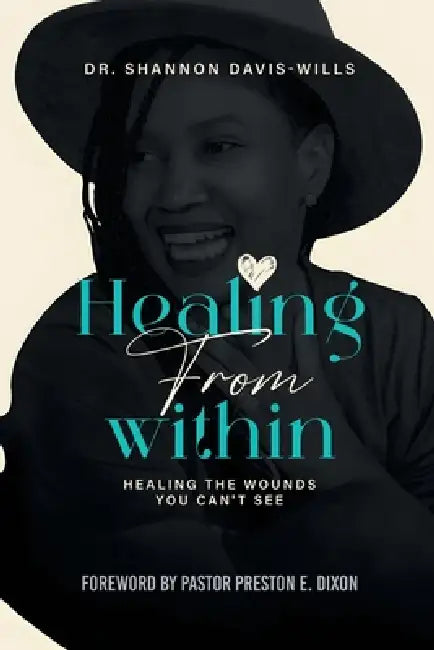 Healing From Within: Healing the Wounds You Can't See by Shannon Davis-Wills, Pastor Preston E. Dixon