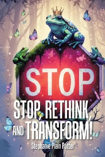 Stop, Rethink, and Transform! by Stephanie Plain Potter