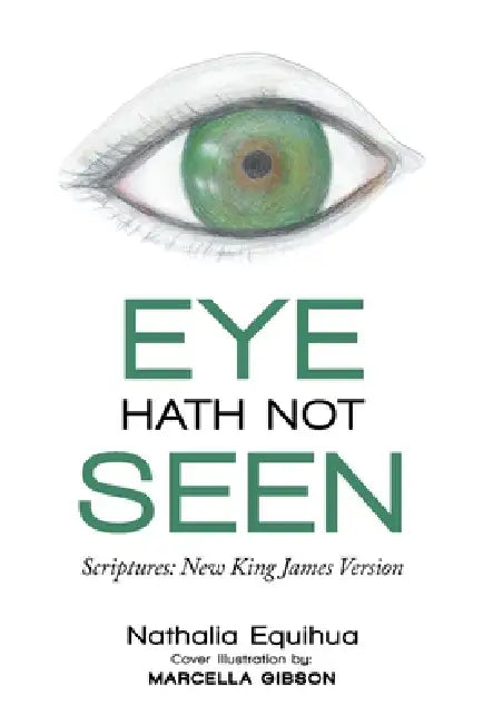Eye Hath Not Seen: Scriptures: New King James Version by Nathalia Equihua, Marcella Gibson