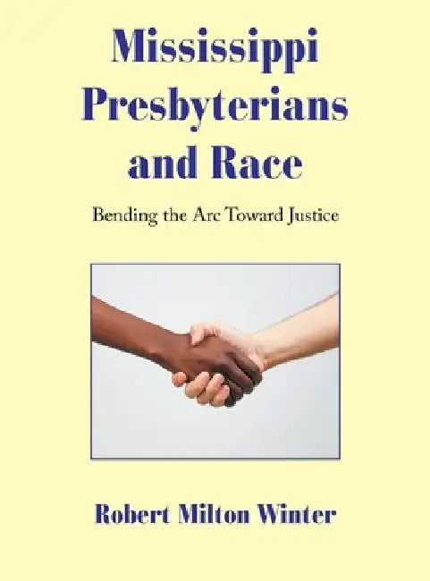Mississippi Presbyterians and Race: Bending the Arc Toward Justice by Robert Milton Winter