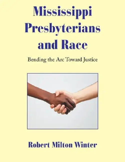 Mississippi Presbyterians and Race: Bending the Arc Toward Justice by Robert Milton Winter