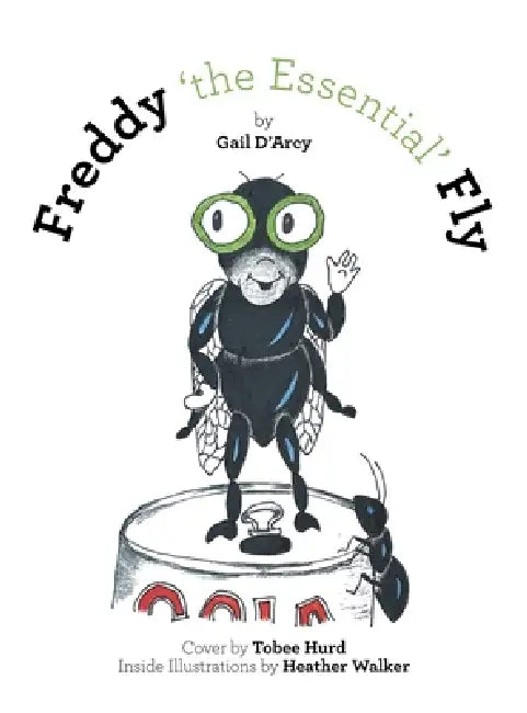 Freddy 'the Essential' Fly by Gail D'Arcy, Tobee Hurd, Heather Walker