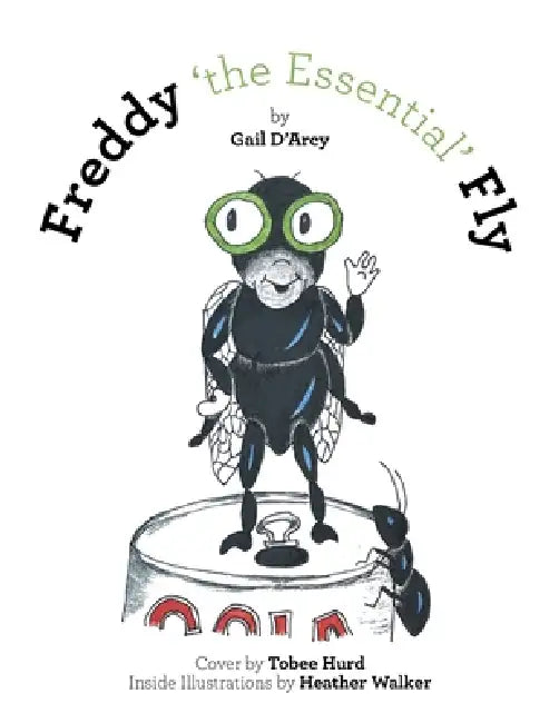 Freddy 'the Essential' Fly by Gail D'Arcy, Tobee Hurd, Heather Walker