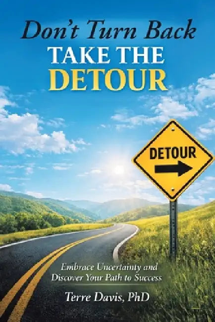 Don't Turn Back Take the Detour: Embrace Uncertainty and Discover Your Path to Success by Terre Davis