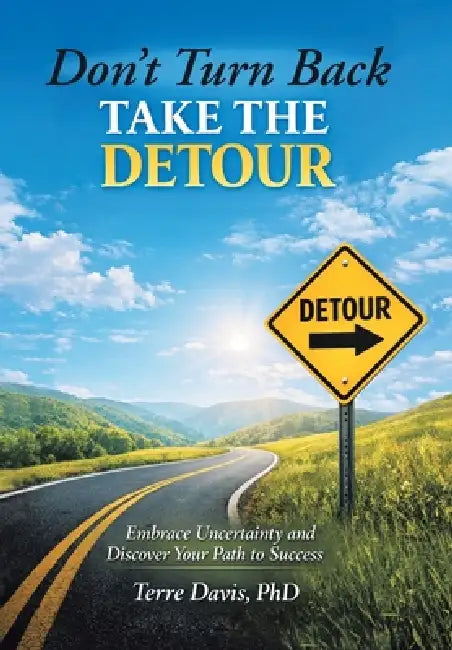 Don't Turn Back Take the Detour: Embrace Uncertainty and Discover Your Path to Success by Terre Davis